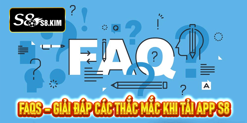 FAQs – Giải Đáp Các Thắc Mắc Khi Tải App S8