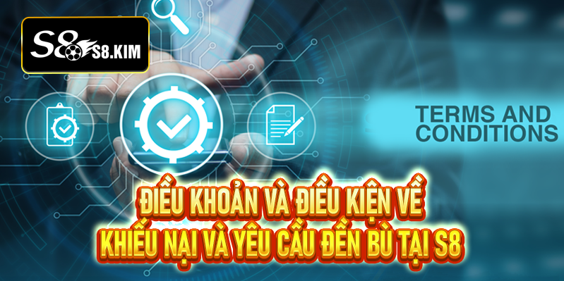 Điều khoản điều kiện về khiếu nại và yêu cầu đền bù tại S8
