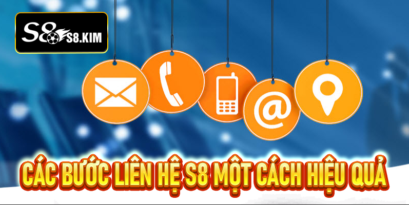 Các bước liên hệ S8 một cách hiệu quả