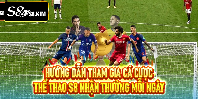 Hướng dẫn tham gia cá cược thể thao S8 nhận thưởng mỗi ngày