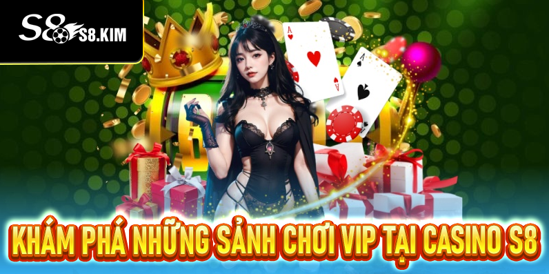 Khám phá những sảnh chơi VIP tại Casino S8