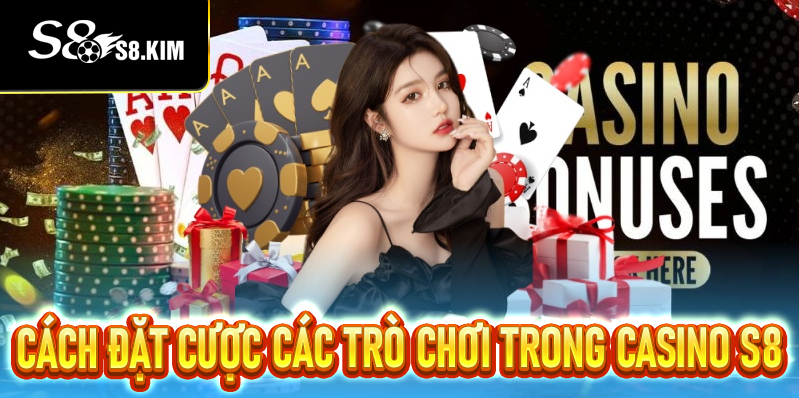 Cách đặt cược các trò chơi trong casino S8