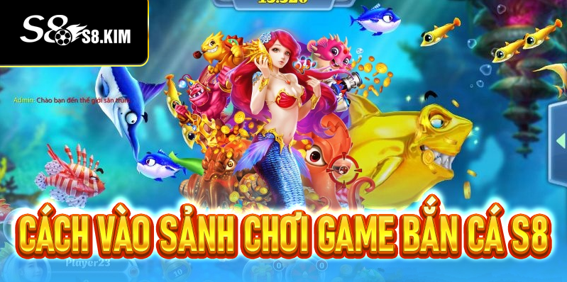 Cách Vào Sảnh Chơi Game Bắn Cá S8