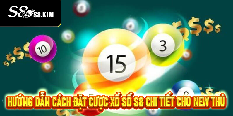 Hướng dẫn cách đặt cược xổ số S8 chi tiết cho New Thủ
